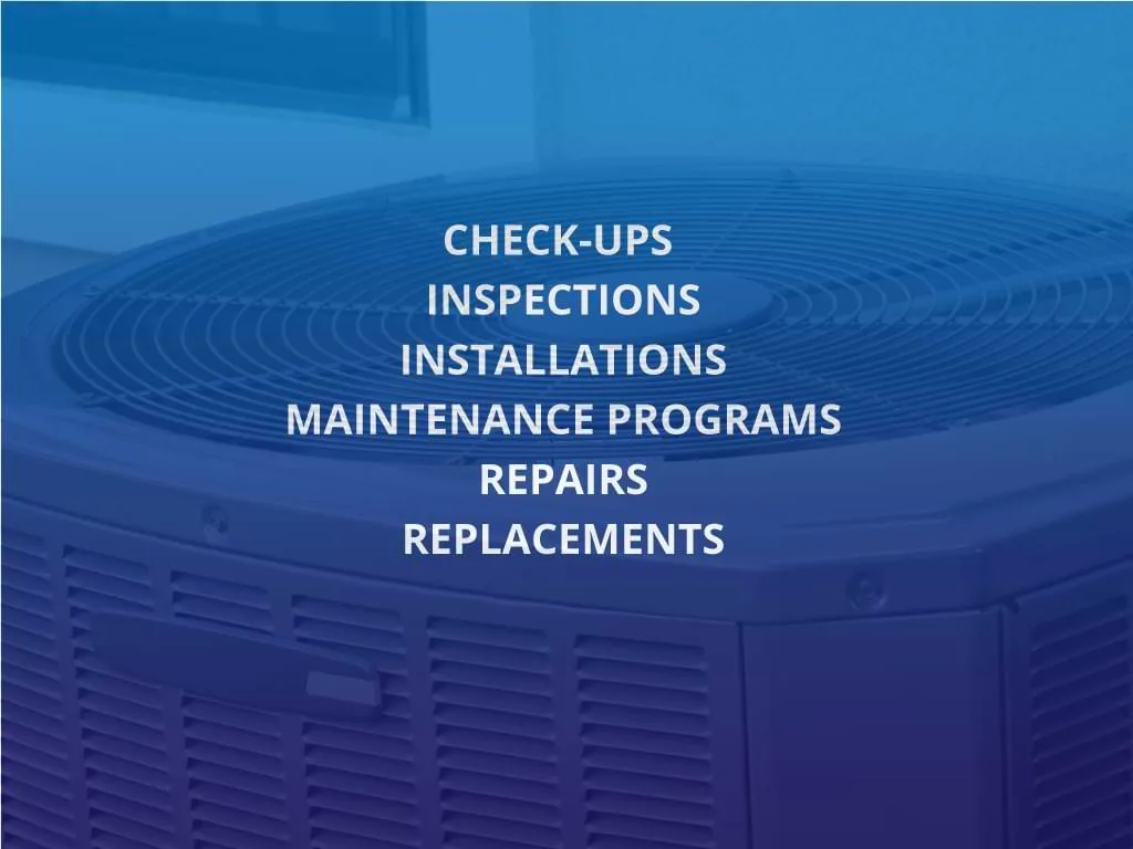 HVAC services for checkups, inspections, installations, maintenance programs, repairs, replacements